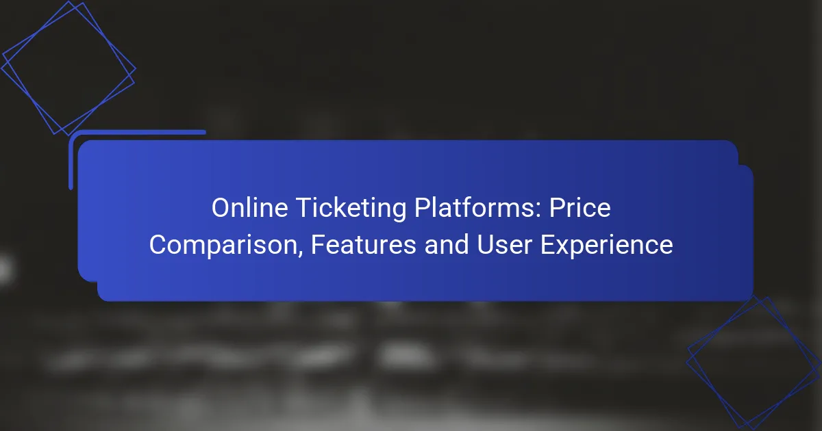 Online Ticketing Platforms: Price Comparison, Features and User Experience