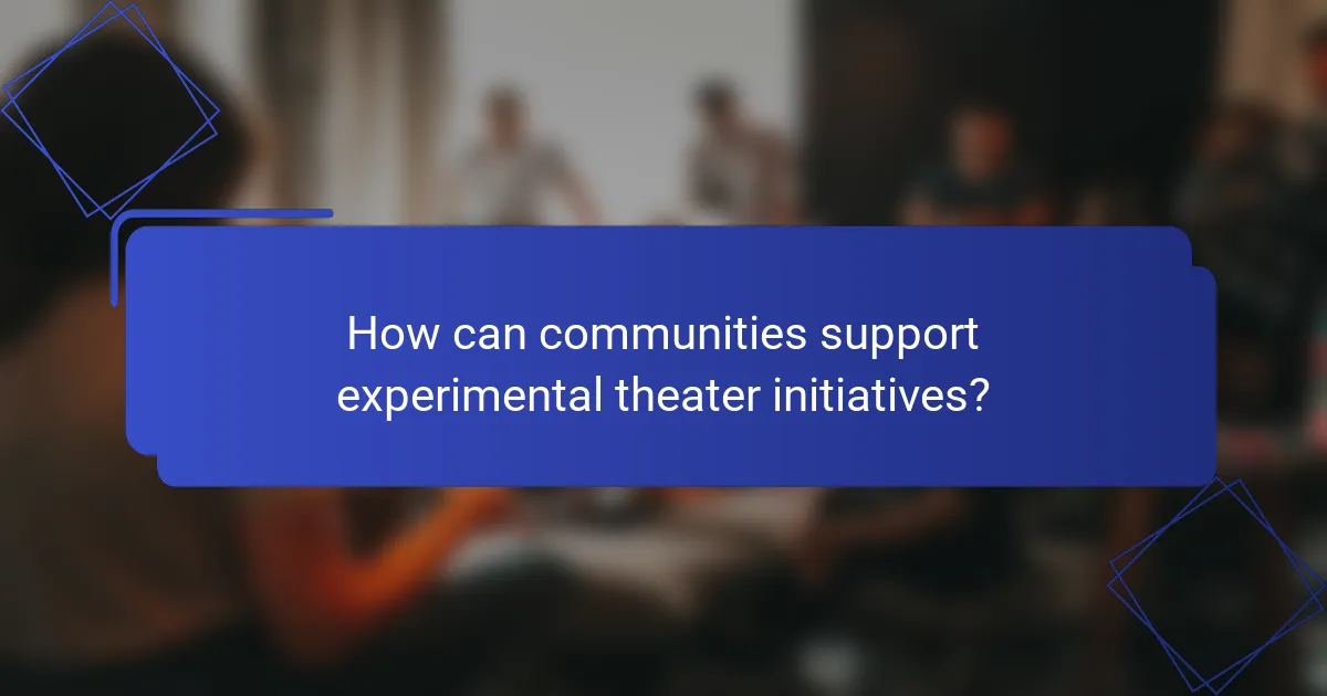 How can communities support experimental theater initiatives?