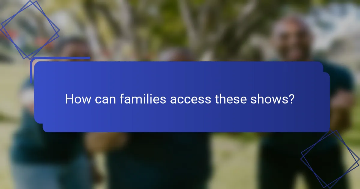 How can families access these shows?