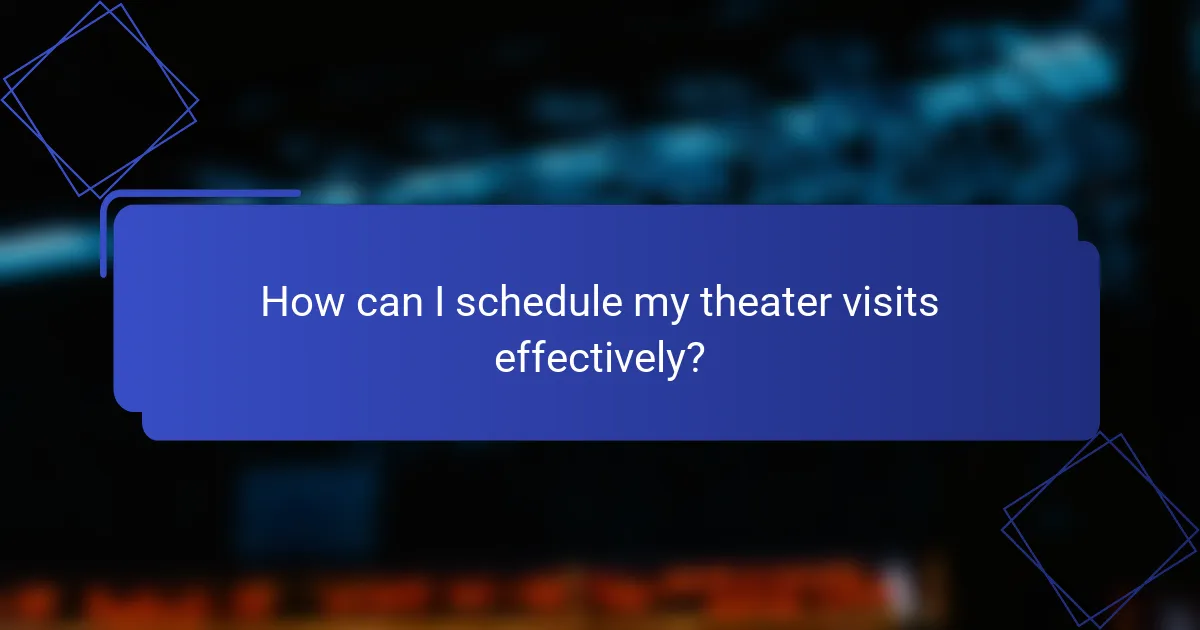 How can I schedule my theater visits effectively?