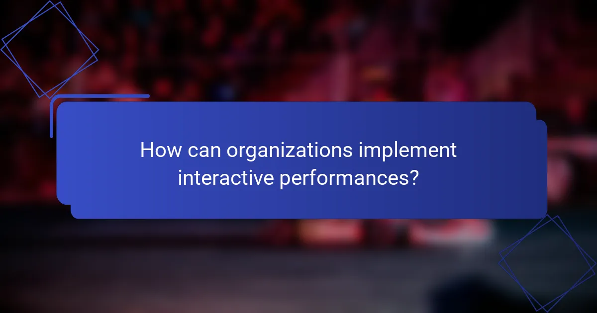 How can organizations implement interactive performances?