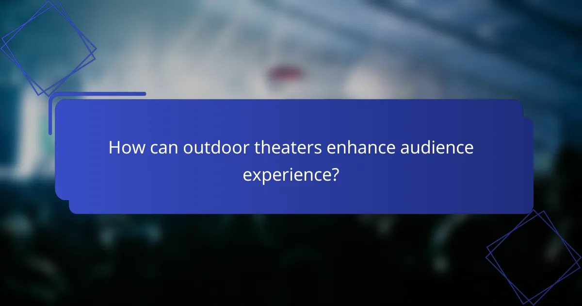 How can outdoor theaters enhance audience experience?