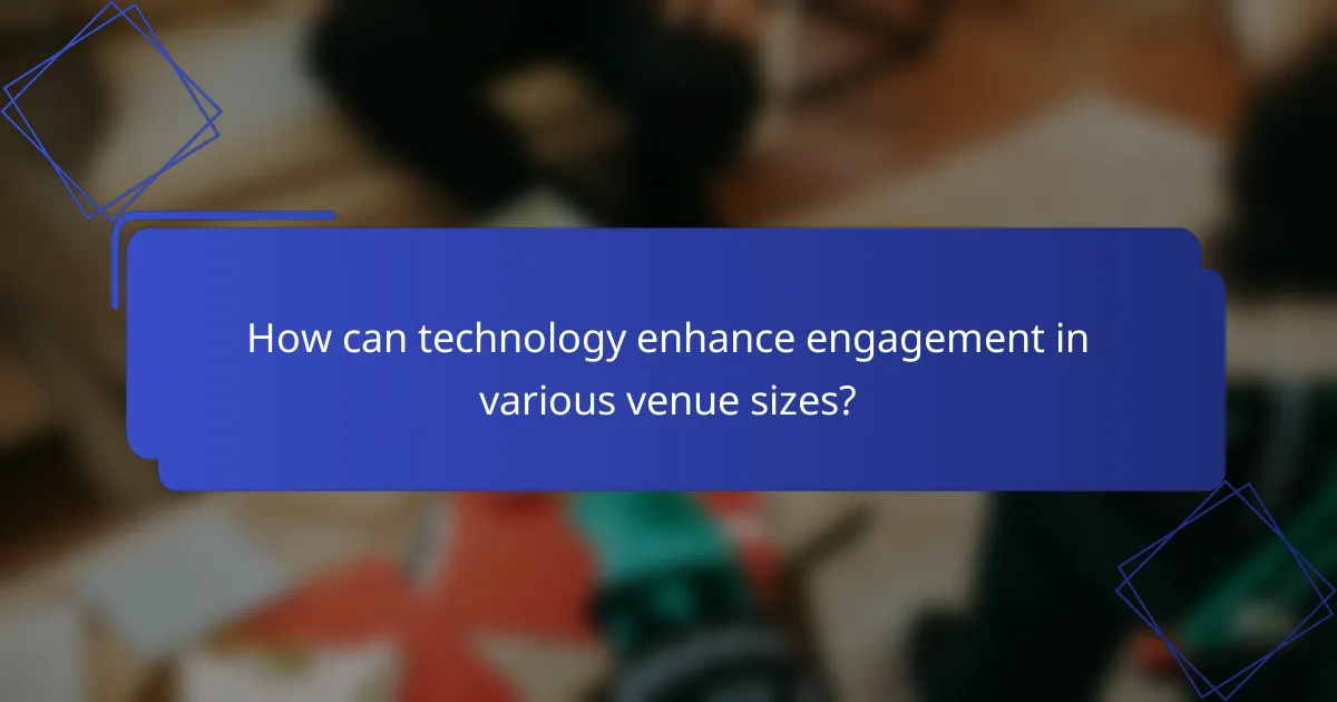 How can technology enhance engagement in various venue sizes?