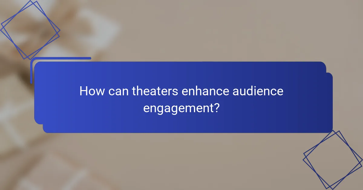 How can theaters enhance audience engagement?
