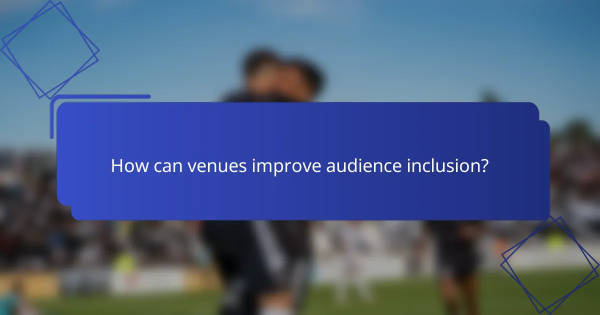 How can venues improve audience inclusion?