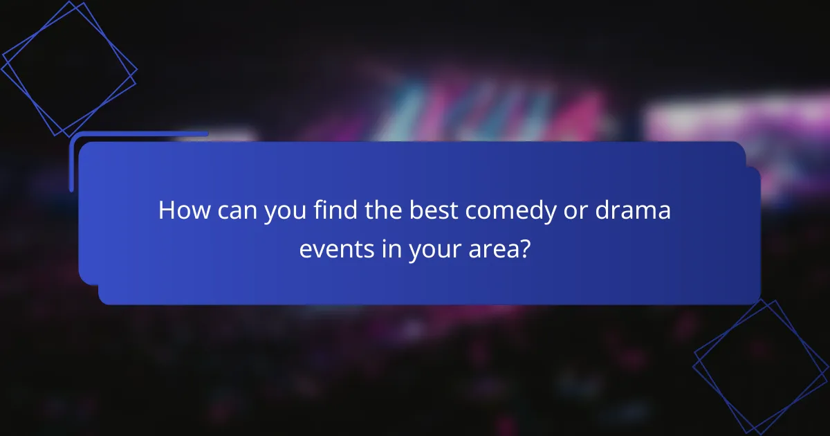 How can you find the best comedy or drama events in your area?