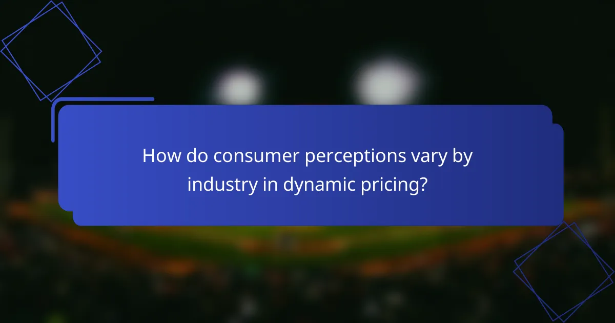 How do consumer perceptions vary by industry in dynamic pricing?