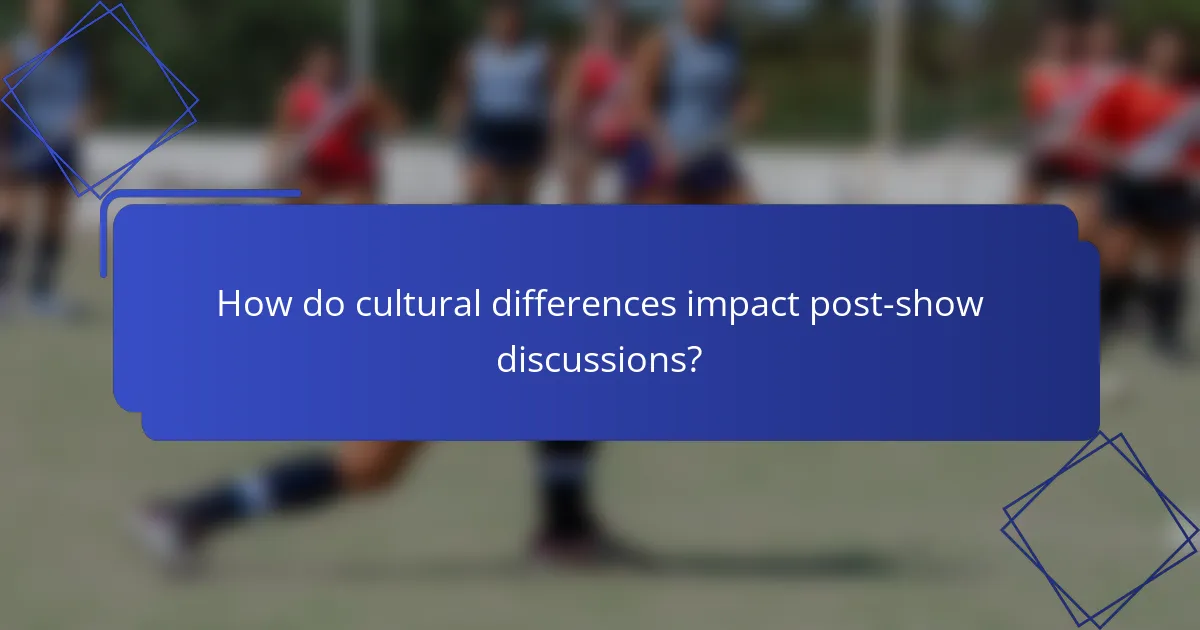 How do cultural differences impact post-show discussions?