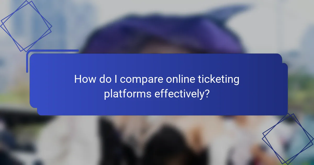 How do I compare online ticketing platforms effectively?