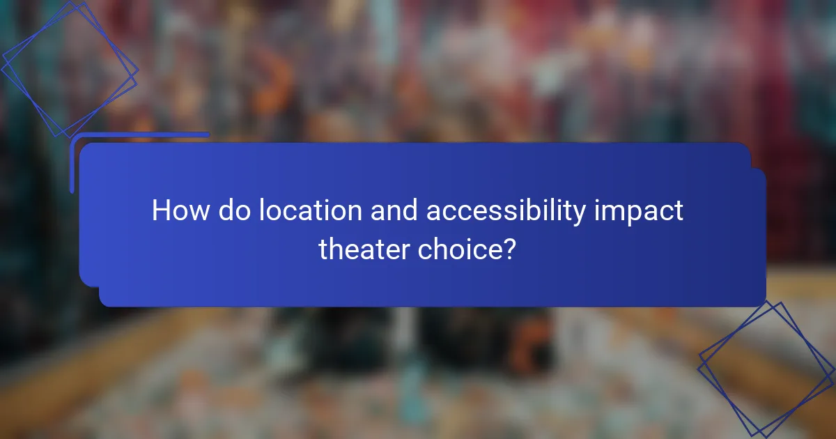How do location and accessibility impact theater choice?