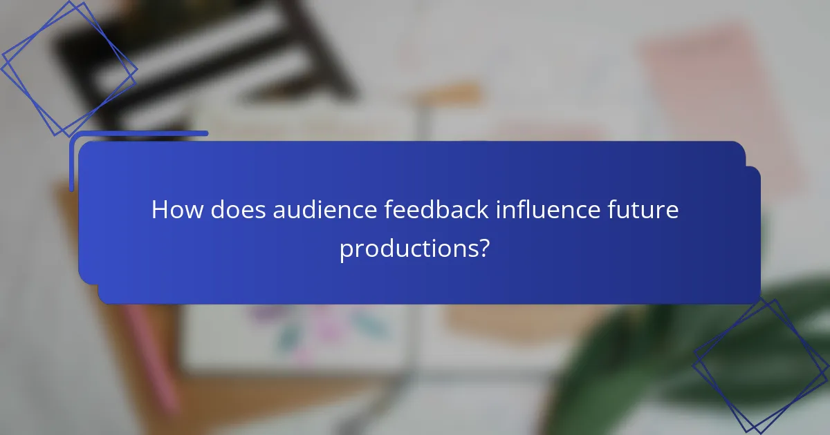 How does audience feedback influence future productions?