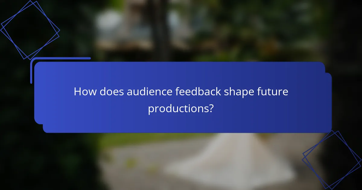 How does audience feedback shape future productions?