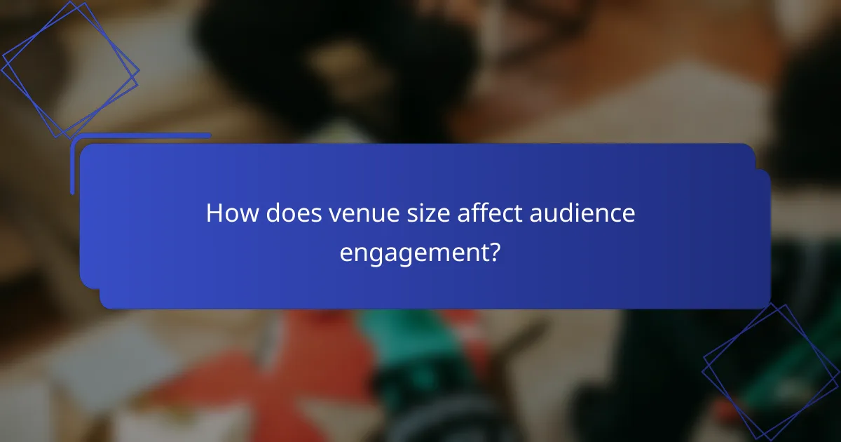 How does venue size affect audience engagement?