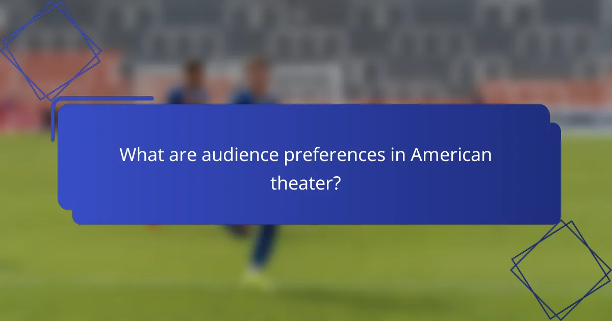 What are audience preferences in American theater?