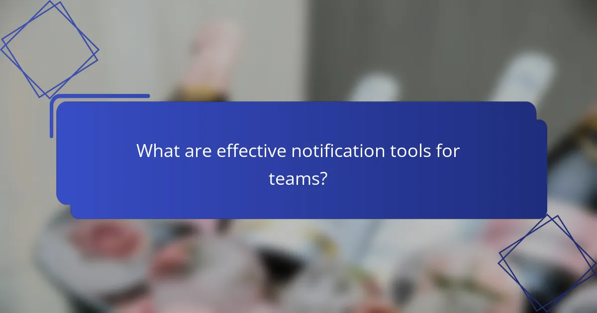 What are effective notification tools for teams?