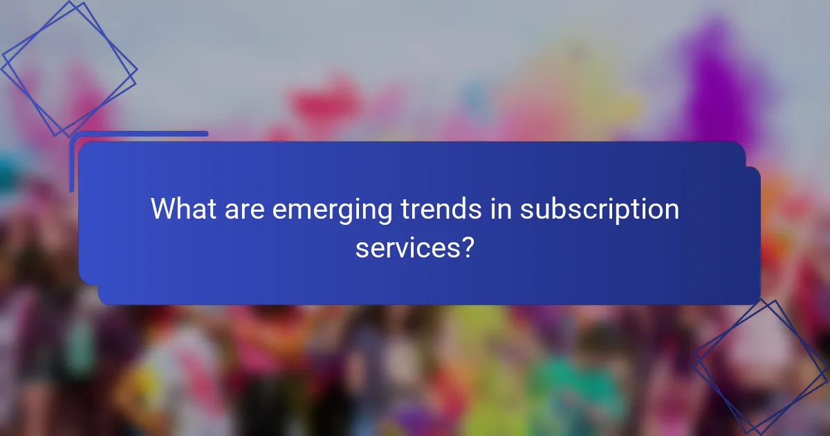 What are emerging trends in subscription services?