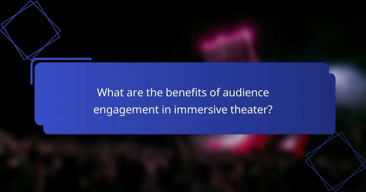 What are the benefits of audience engagement in immersive theater?