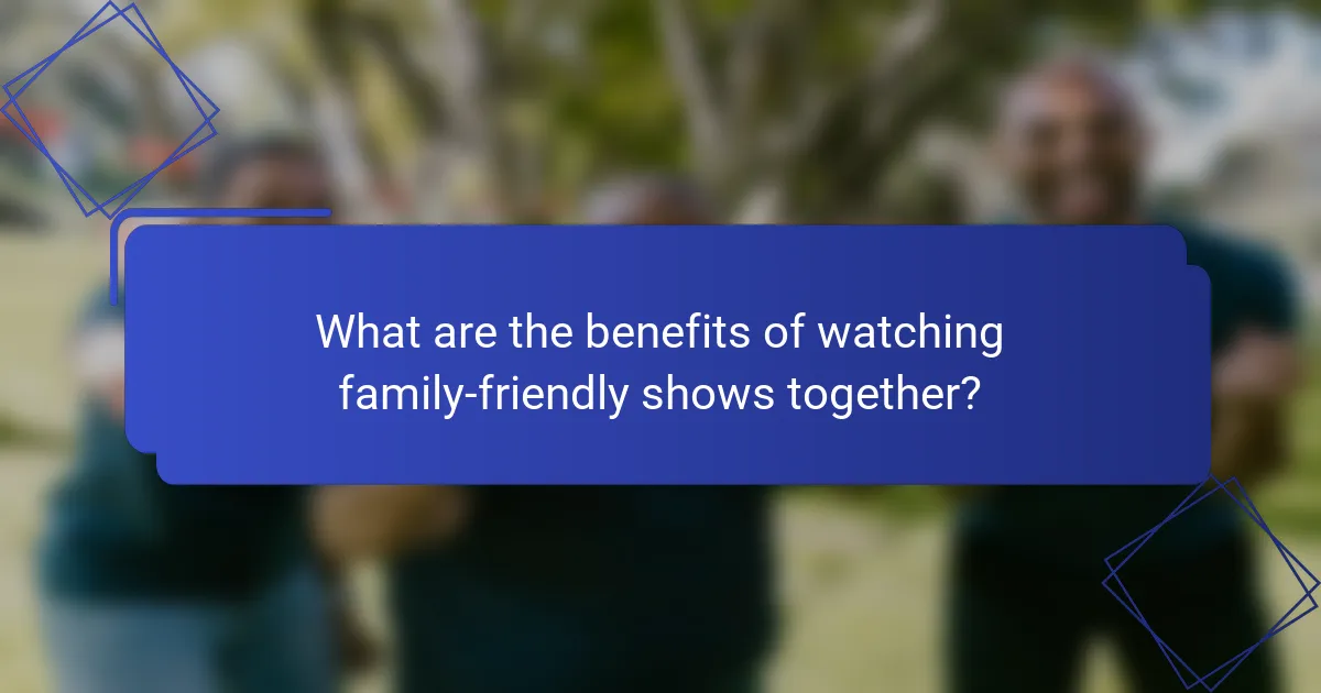 What are the benefits of watching family-friendly shows together?