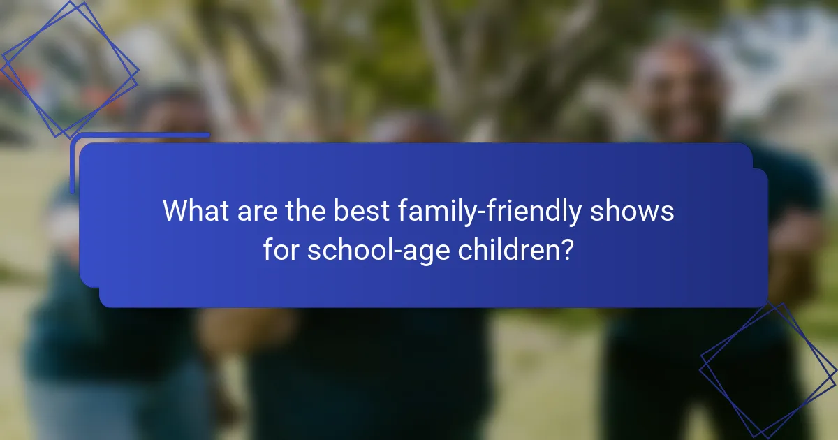 What are the best family-friendly shows for school-age children?
