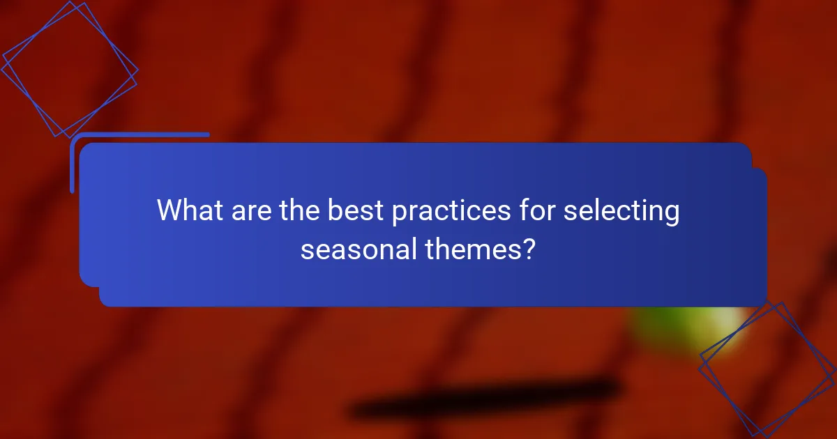 What are the best practices for selecting seasonal themes?