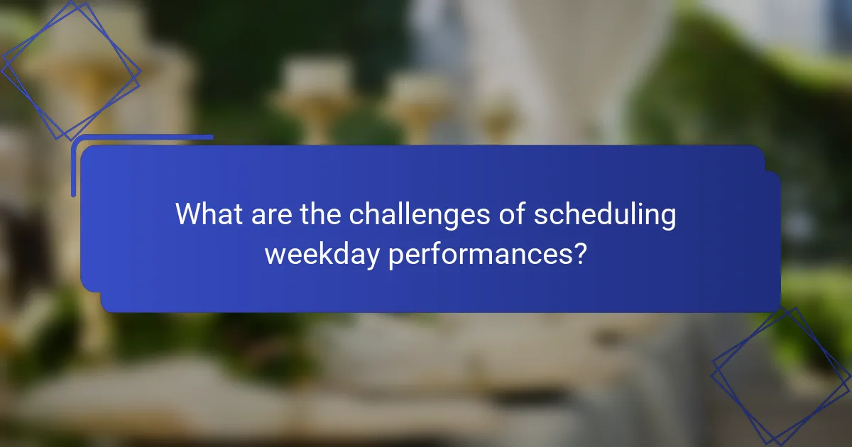What are the challenges of scheduling weekday performances?