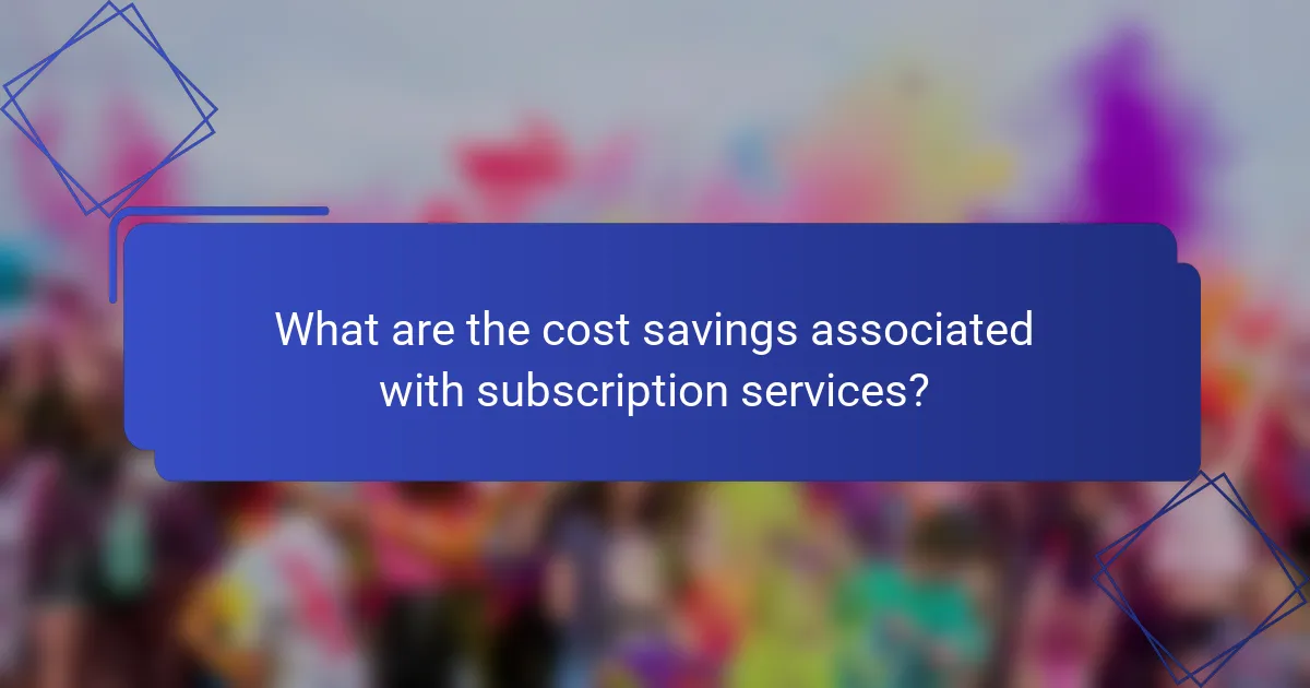 What are the cost savings associated with subscription services?