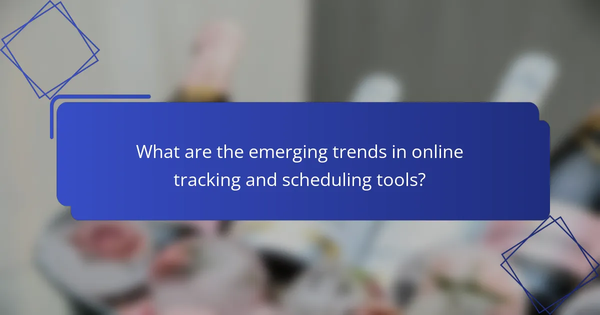 What are the emerging trends in online tracking and scheduling tools?