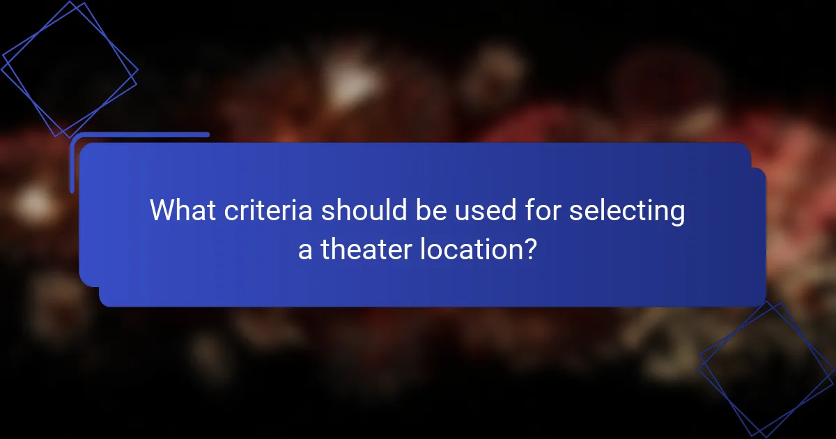 What criteria should be used for selecting a theater location?