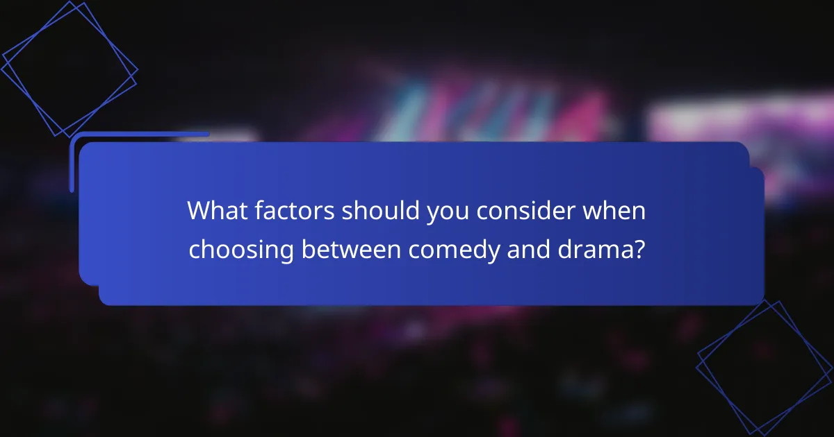 What factors should you consider when choosing between comedy and drama?