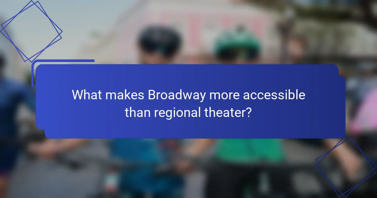 What makes Broadway more accessible than regional theater?