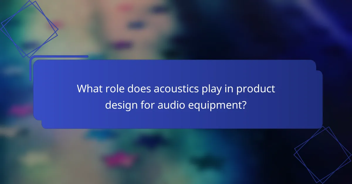 What role does acoustics play in product design for audio equipment?