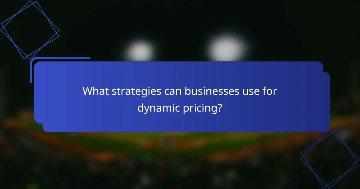 What strategies can businesses use for dynamic pricing?