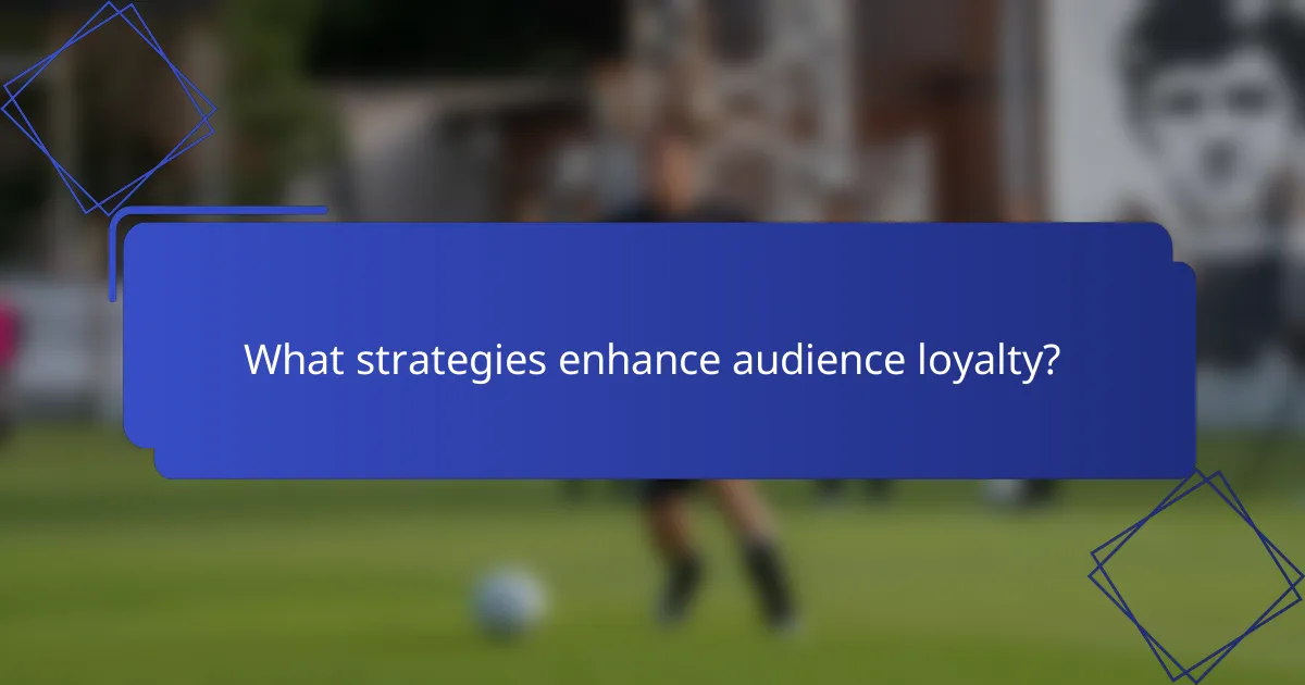 What strategies enhance audience loyalty?