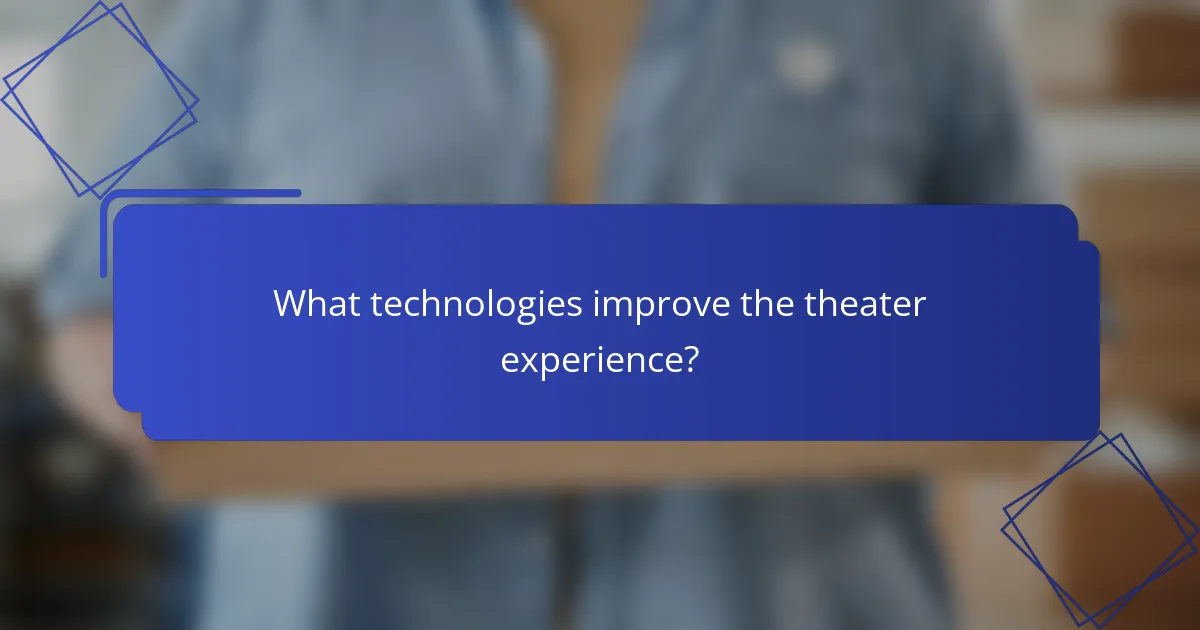 What technologies improve the theater experience?