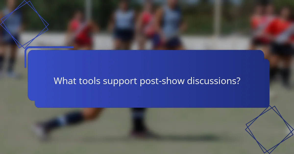 What tools support post-show discussions?