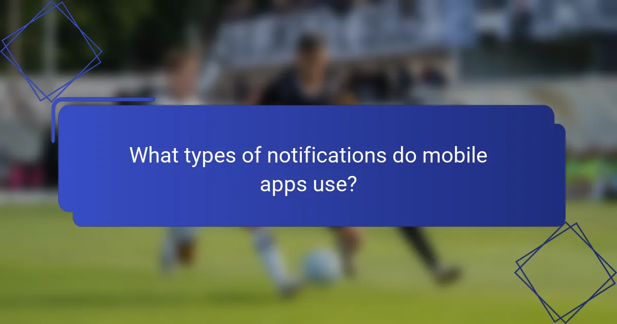 What types of notifications do mobile apps use?