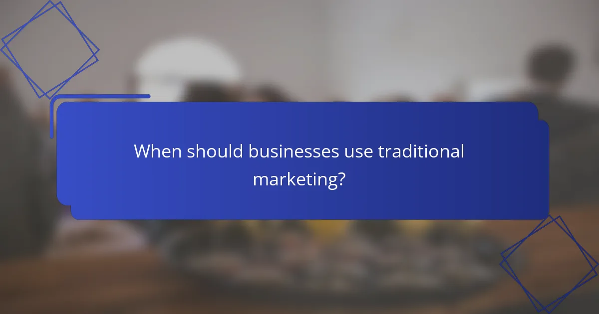 When should businesses use traditional marketing?
