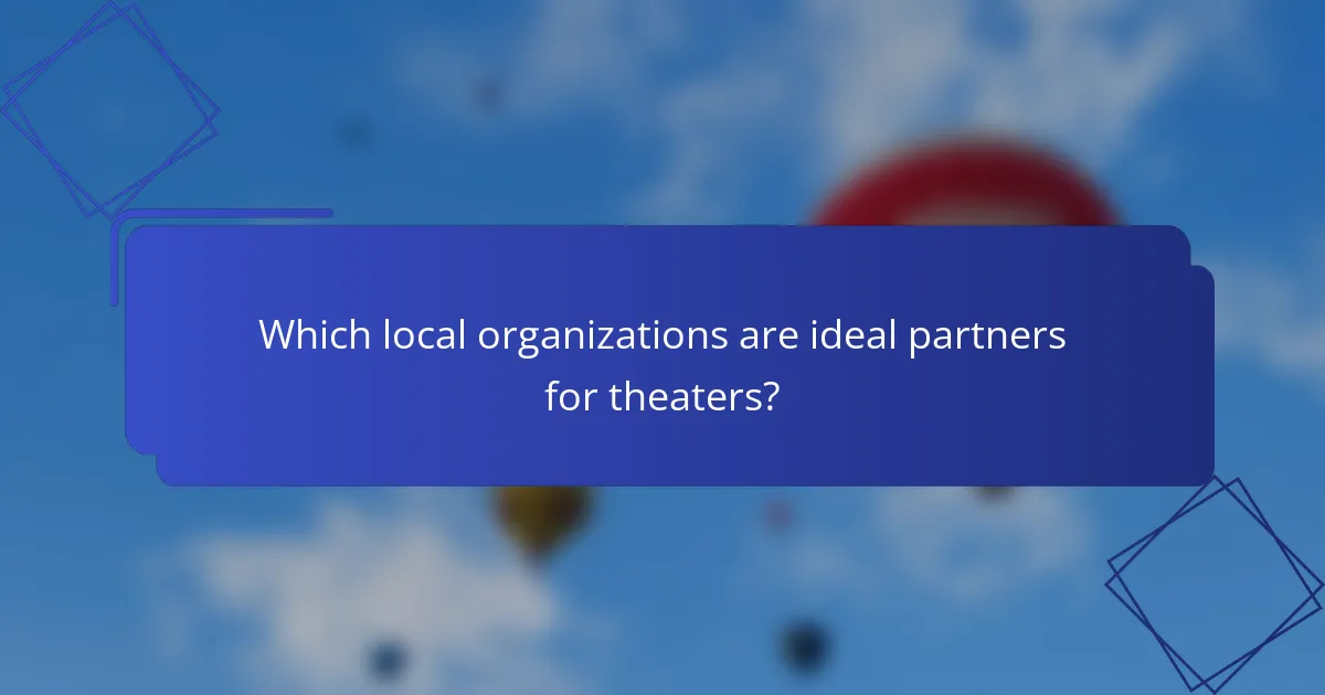 Which local organizations are ideal partners for theaters?